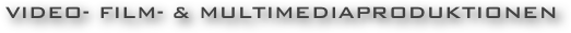 VIDEO- FILM- & MULTIMEDIAPRODUKTIONEN